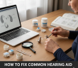 How to Fix Common Hearing Aid Problems at Home